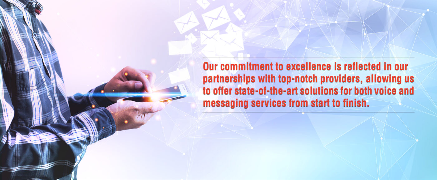 “Our commitment to excellence is reflected in our partnerships with top-notch providers, allowing us to offer state-of-the-art solutions for both voice and messaging services from start to finish.”